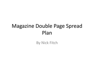 Magazine Double Page Spread
           Plan
         By Nick Fitch
 