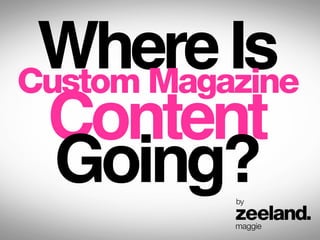 Where Is
Custom Magazine
 Content
  Going?   by
 