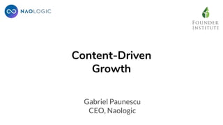 Gabriel Paunescu
CEO, Naologic
Content-Driven
Growth
 