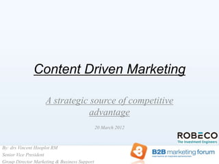 Content Driven Marketing

                    A strategic source of competitive
                                advantage
                                              20 March 2012



By: drs Vincent Hooplot RM
Senior Vice President
Group Director Marketing & Business Support
 