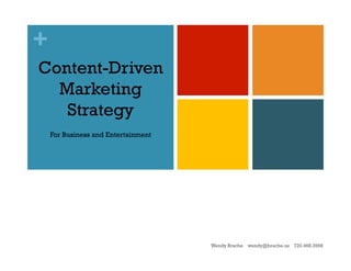 +
Content-Driven
  Marketing
   Strategy
    For Business and Entertainment




                                     Wendy Brache   wendy@brache.us   720.468.3998
 