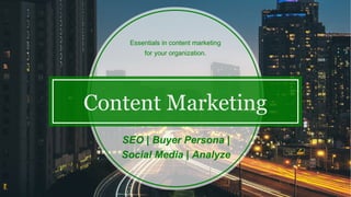 Content Marketing
SEO | Buyer Persona |
Social Media | Analyze
Essentials in content marketing
for your organization.
 