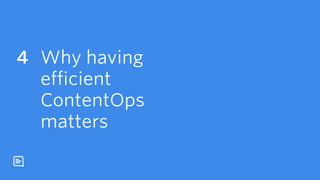Why having
efficient
ContentOps
matters
4
 