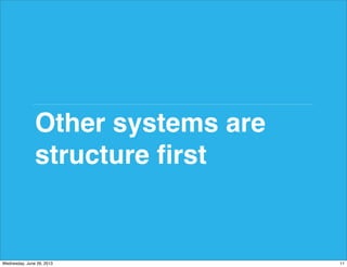 Other systems are
structure ﬁrst
11Wednesday, June 26, 2013
 