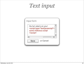 Text input
Input form
Ha ha! Joke's on you!
<script type="text/javascript">
some malicious script
</script>
Save or Cancel
60Wednesday, June 26, 2013
 
