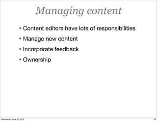 Managing content
• Content editors have lots of responsibilities
• Manage new content
• Incorporate feedback
• Ownership
66Wednesday, June 26, 2013
 