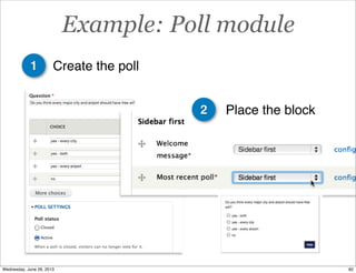 Example: Poll module
1
2
Create the poll
Place the block
82Wednesday, June 26, 2013
 