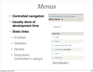 Menus
• Controlled navigation
• Usually done at
development time
• Static links
• Enabled
• Disabled
• Nested
• Drop-down
(controlled in design)
86Wednesday, June 26, 2013
 