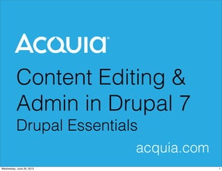 Content Editing &
Admin in Drupal 7
Drupal Essentials
acquia.com
1Wednesday, June 26, 2013
 