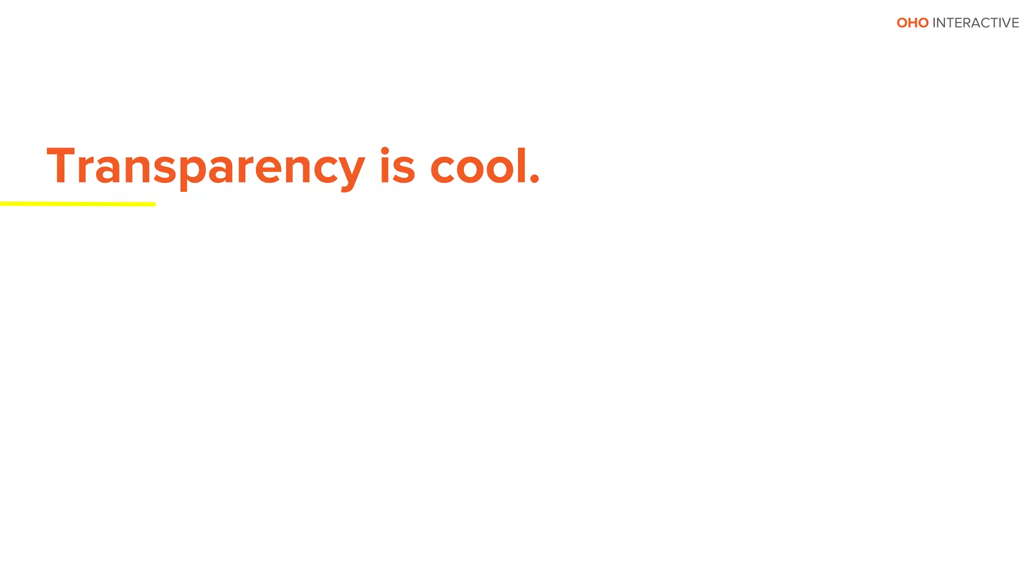 OHO INTERACTIVE
Transparency is cool.
 