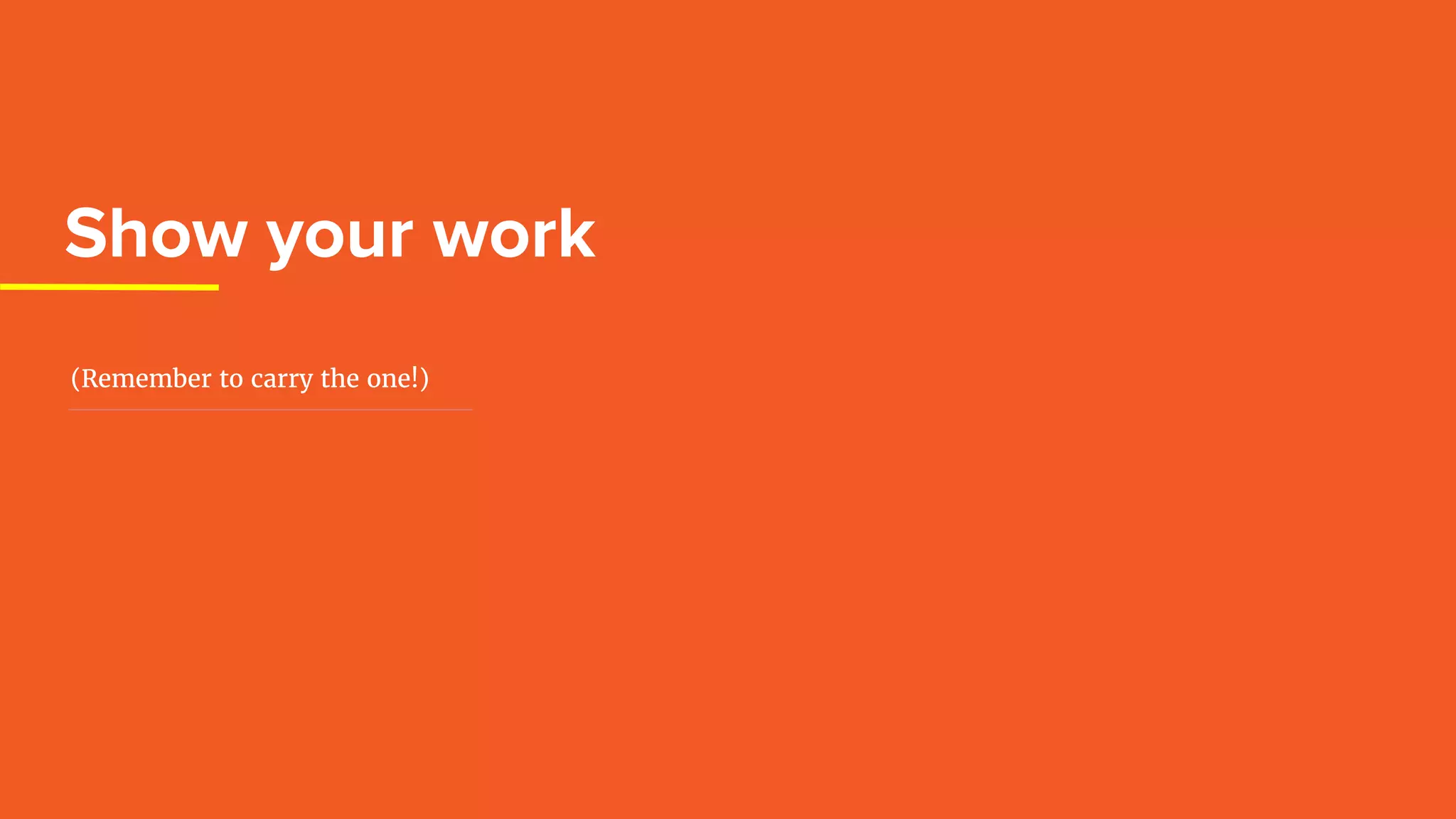 Show your work
(Remember to carry the one!)
 