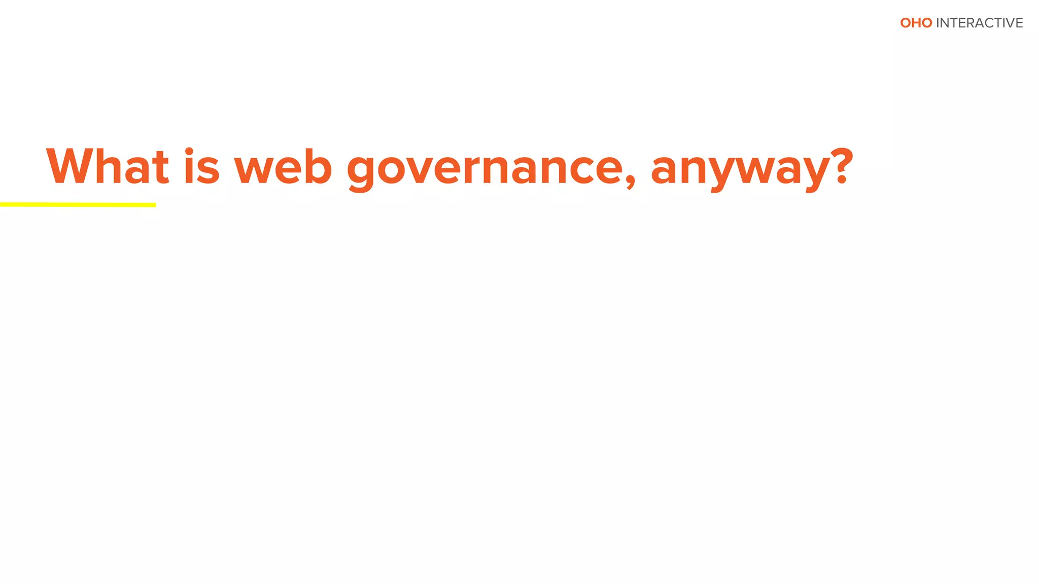 OHO INTERACTIVE
What is web governance, anyway?
 