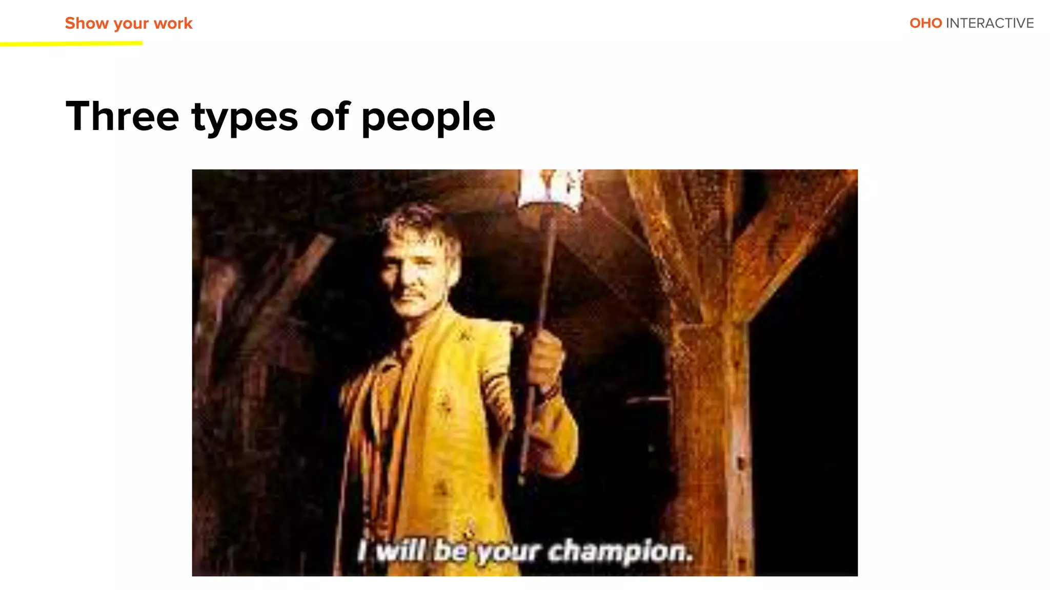 OHO INTERACTIVE
Three types of people
Show your work
 