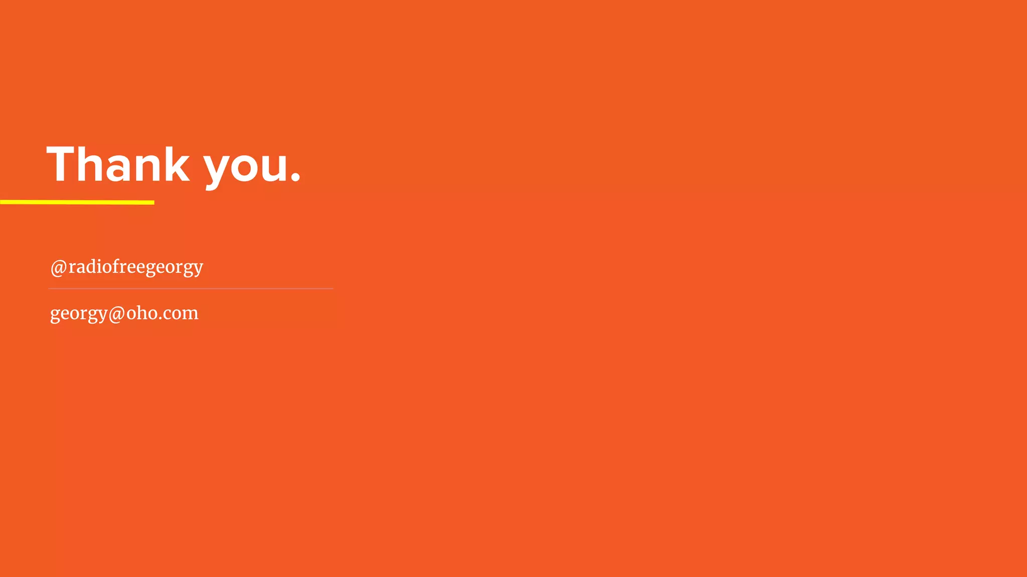 Thank you.
@radiofreegeorgy
georgy@oho.com
 