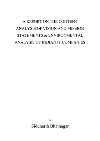 A REPORT ON THE CONTENT
ANALYSIS OF VISION AND MISSION
STATEMENTS & ENVIRONMENTAL
ANALYSIS OF INDIAN IT COMPANIES
by
Siddharth Bhatnagar
 