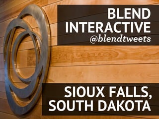 BLEND
  INTERACTIVE
     @blendtweets




  SIOUX FALLS,
SOUTH DAKOTA
 