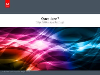 Questions?
                                                          http://tika.apache.org/




© 2012 Adobe Systems Incorporated. All Rights Reserved.
 