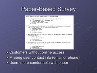 Paper-Based Survey Customers without online access Missing user contact info (email or phone) Users more comfortable with paper 