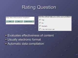 Rating Question Evaluates effectiveness of content Usually electronic format Automatic data compilation 