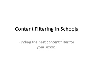 Content Filtering in Schools
Finding the best content filter for
your school
 