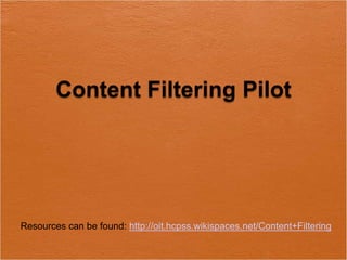 Content Filtering Pilot




Resources can be found: http://oit.hcpss.wikispaces.net/Content+Filtering
 