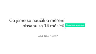 Co jsme se naučili o měření
obsahu za 14 měsíců
Jakub Bůšek, 7. 6. 2017
 
