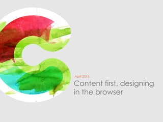 April 2013

Content first, designing
in the browser
 