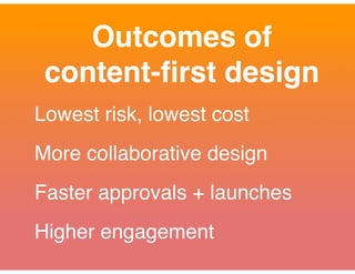 Outcomes of !
content-ﬁrst design
Lowest risk, lowest cost!
More collaborative design!
Faster approvals + launches!
Higher engagement
 