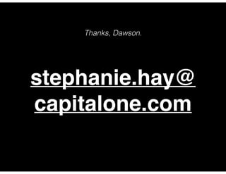 stephanie.hay@
capitalone.com
Thanks, Dawson.
 