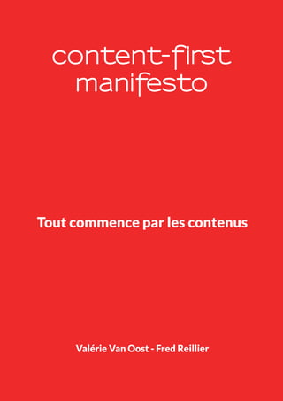 1Manifeste content-first - Mai 2018
content-first
manifesto
Tout commence par les contenus
Valérie Van Oost - Fred Reillier
 