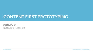 CONTENT FIRST PROTOTYPING
#CONTENTFIRST ANDY FITZGERALD | @ANDYBYWIRE
CONVEY UX
SEATTLE, WA | 1 MARCH, 2017
 