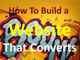 How To Build a
Website
That Converts
 