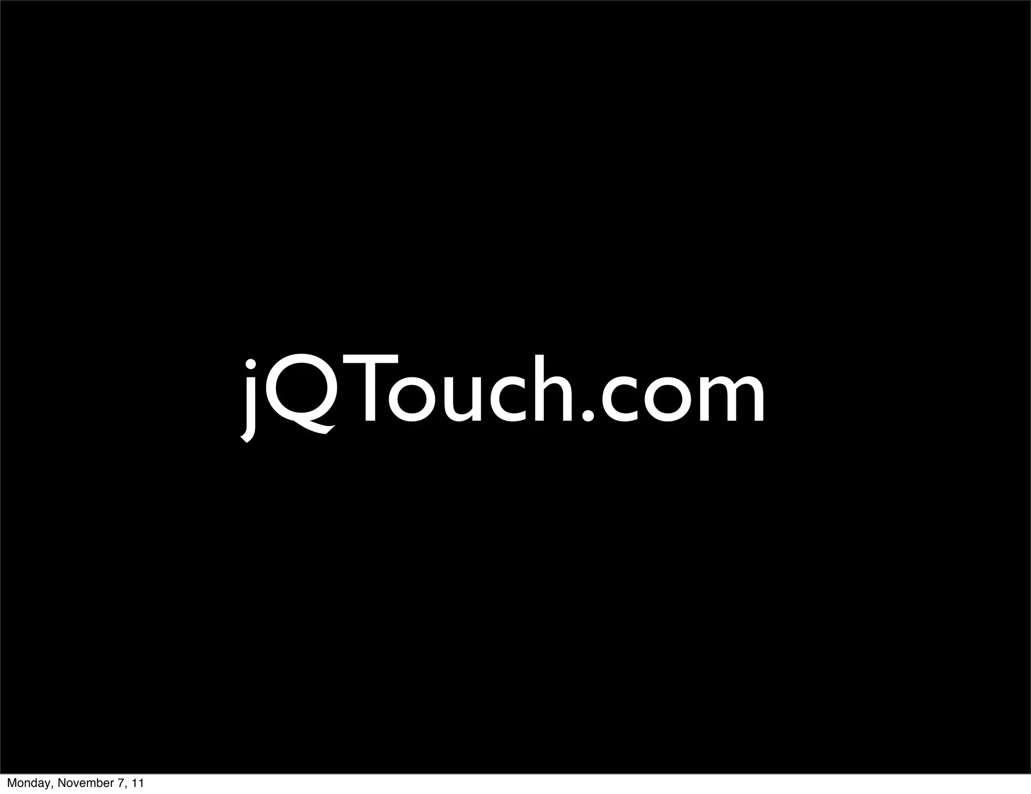 jQTouch.com


Monday, November 7, 11
 