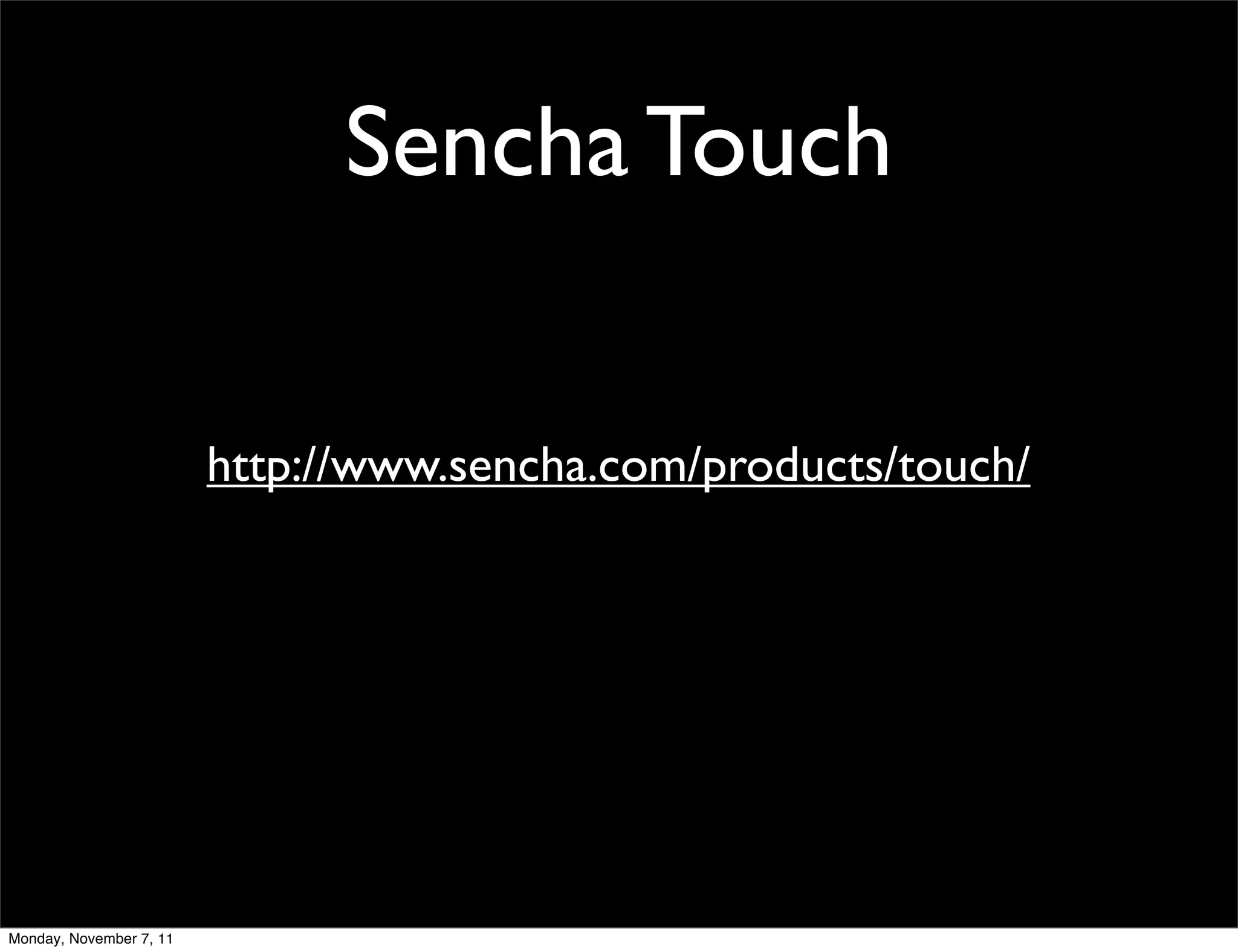 Sencha Touch


                         http://www.sencha.com/products/touch/




Monday, November 7, 11
 