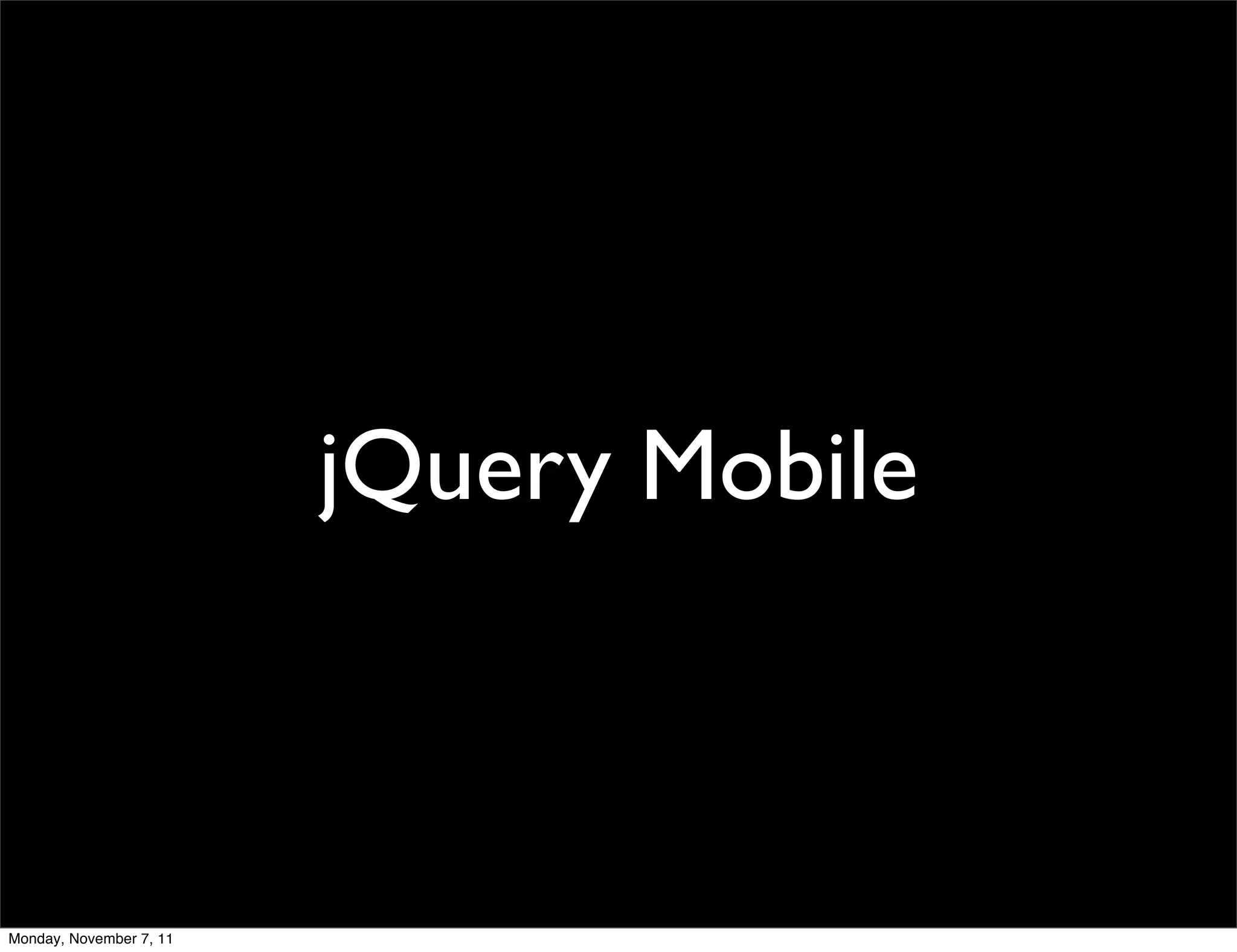 jQuery Mobile



Monday, November 7, 11
 