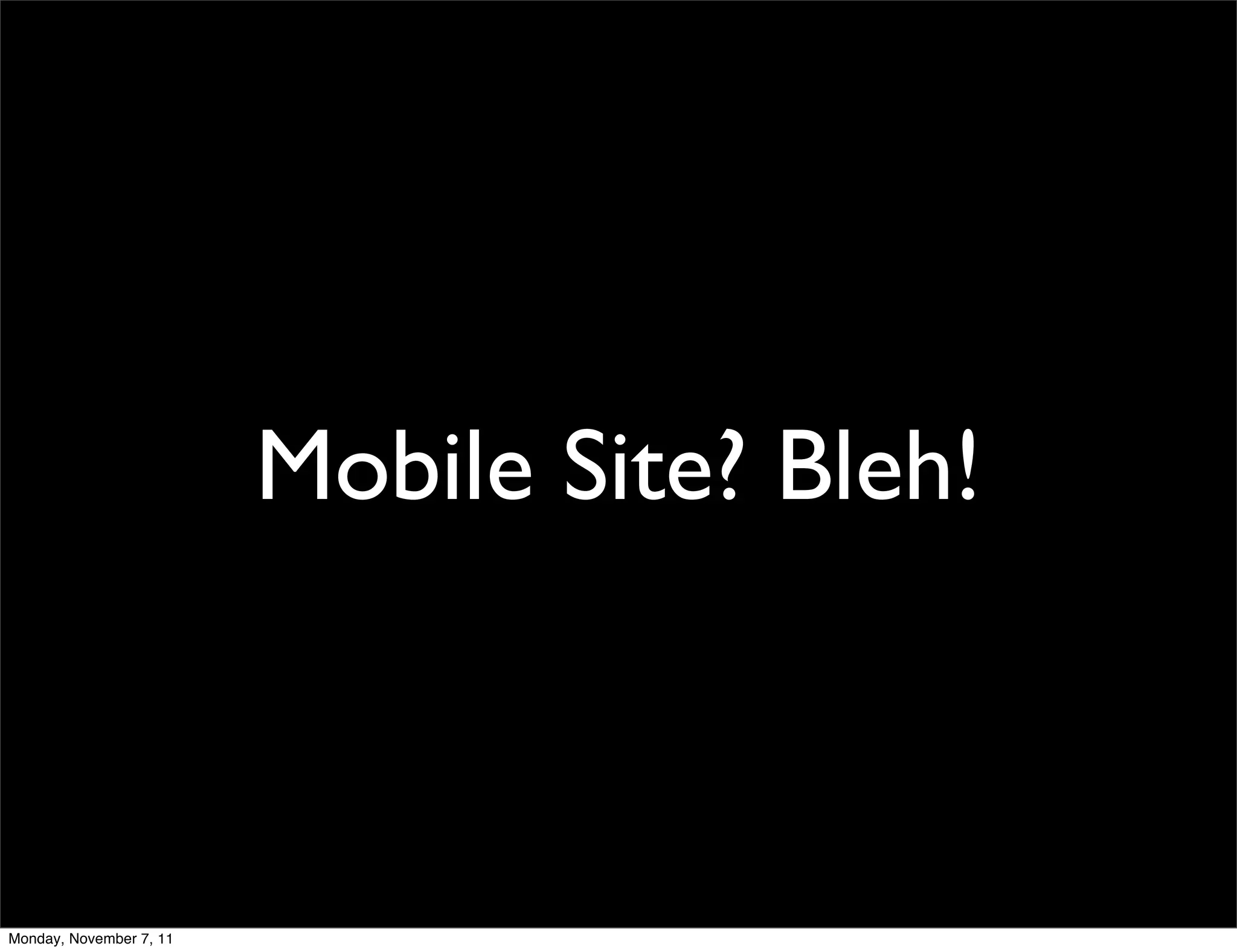 Mobile Site? Bleh!



Monday, November 7, 11
 