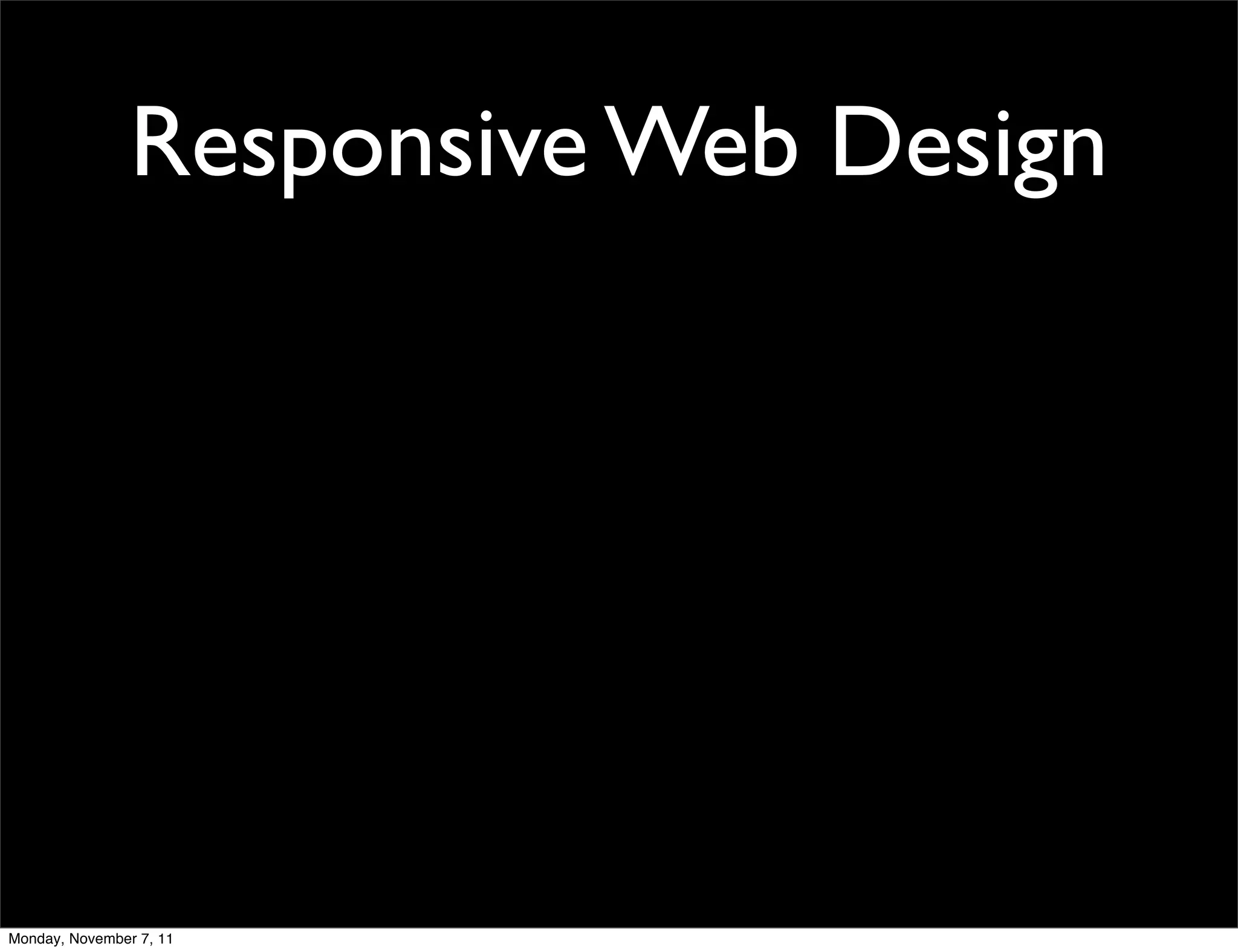 Responsive Web Design




Monday, November 7, 11
 