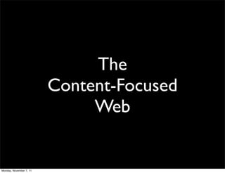 The
                         Content-Focused
                              Web


Monday, November 7, 11
 