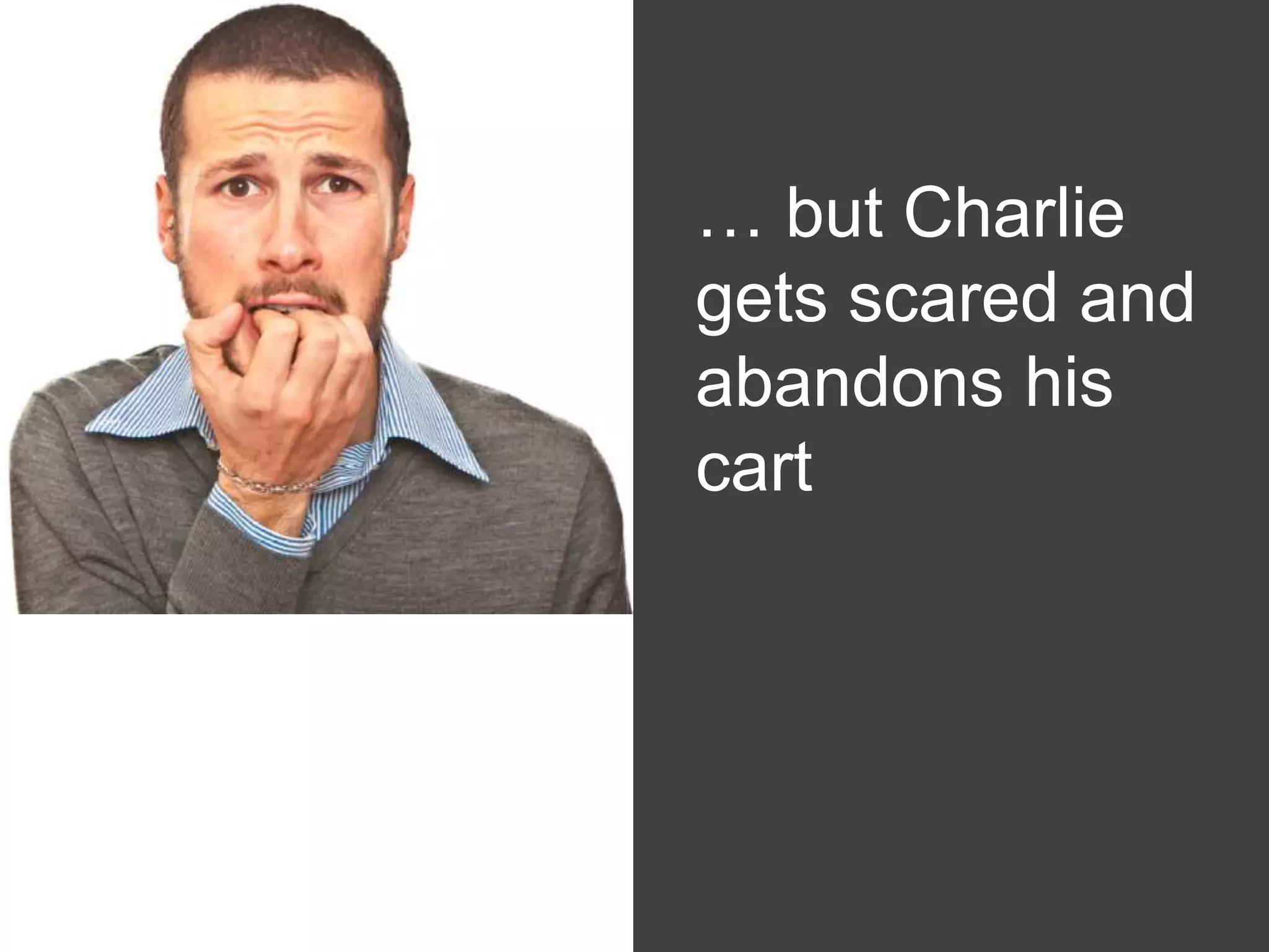 … but Charlie
        gets scared and
        abandons his
White   cart
 