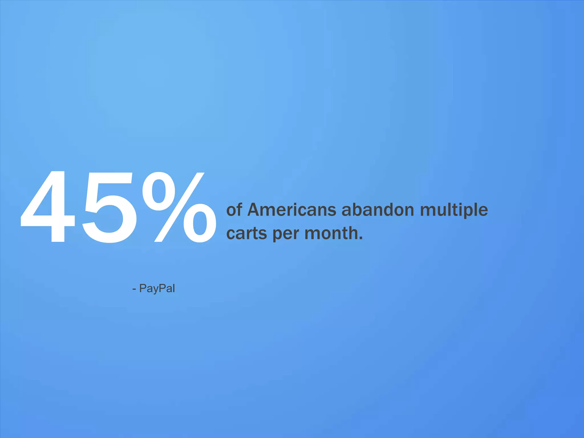 45%         - PayPal
                        of Americans abandon multiple
                        carts per month.




#inbound12
 