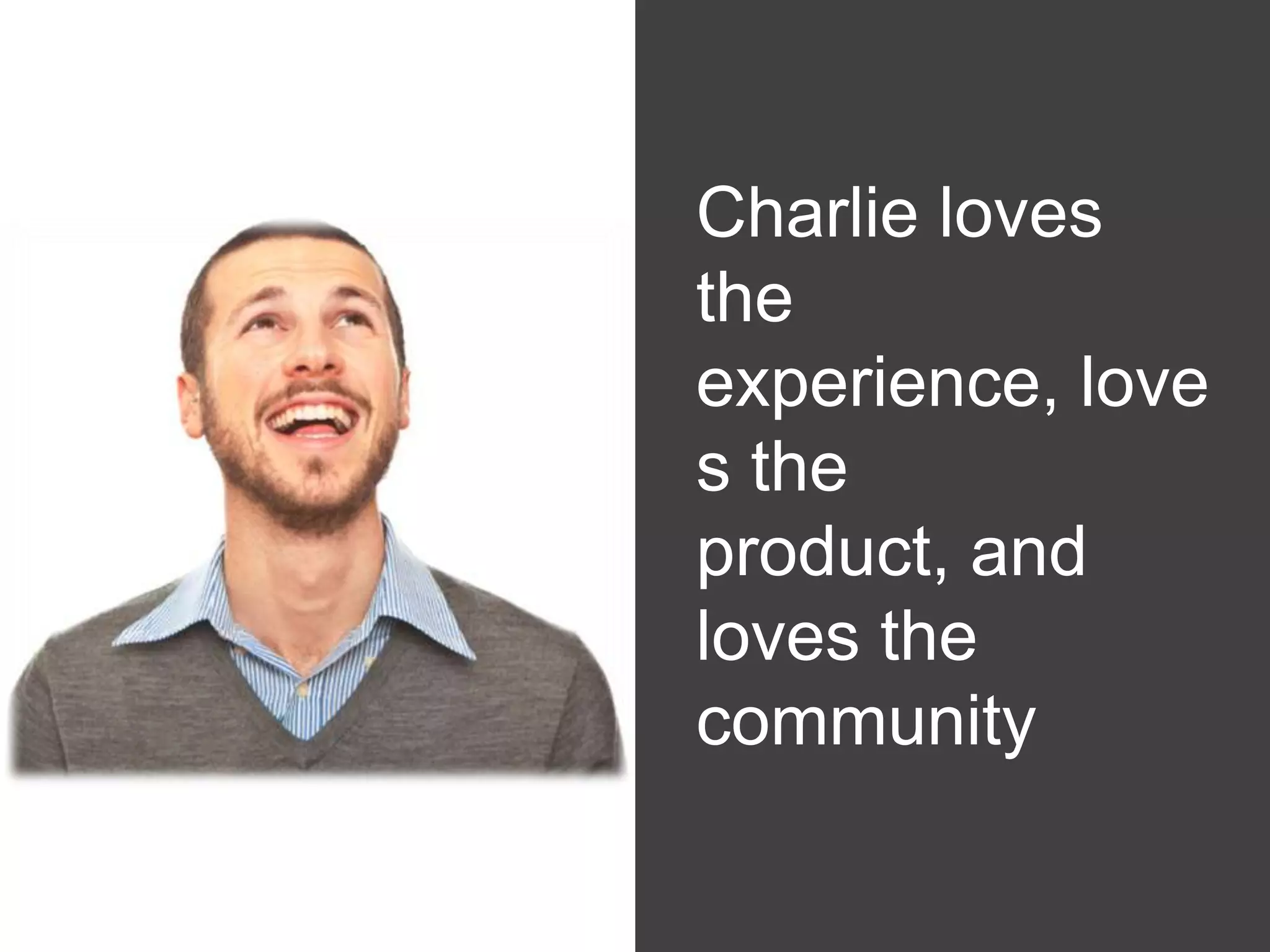 Charlie loves
        the
        experience, love
White   s the
        product, and
        loves the
        community
 