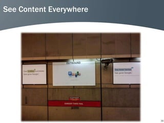 See Content Everywhere




                         39
 