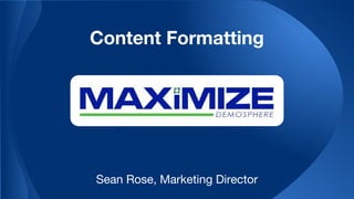 Content Formatting
Sean Rose, Marketing Director
 
