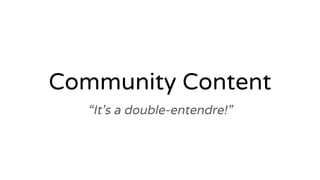 Community Content
“It’s a double-entendre!”
 