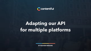 Adapting our API  
for multiple platforms
BY ROUVEN WEßLING
 