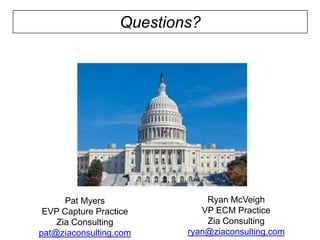 Questions?




      Pat Myers               Ryan McVeigh
 EVP Capture Practice        VP ECM Practice
    Zia Consulting            Zia Consulting
pat@ziaconsulting.com     ryan@ziaconsulting.com
 