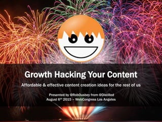 Growth Hacking Your Content
Affordable & effective content creation ideas for the rest of us
Presented by @RobOusbey from @Distilled
August 6th 2015 – WebCongress Los Angeles
 