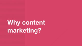 Why content
marketing?
 
