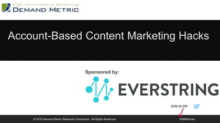 Account-Based Content Marketing Hacks
© 2016 Demand Metric Research Corporation. All Rights Reserved. #ABMHacks
Sponsored by:
JOIN IN ON
 
