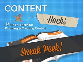 CONTENT
34 Tips & Tricks for 

Planning & Creating Content

Hacks	
  

eek!
ak P
Sne

 